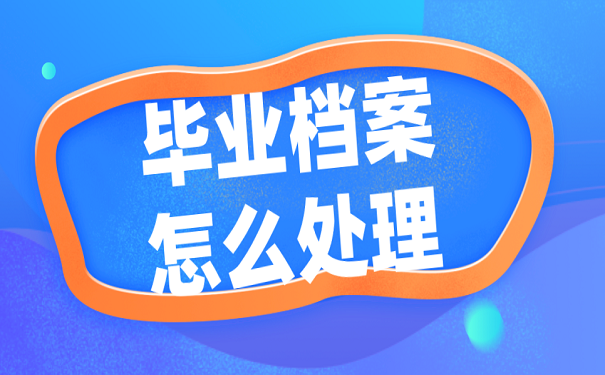 毕业档案怎么处理