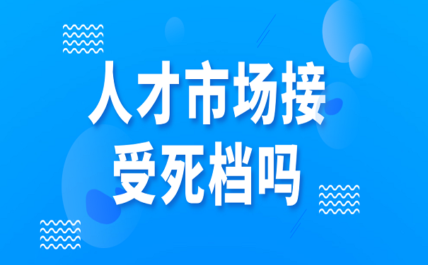 人才市场接受死档吗