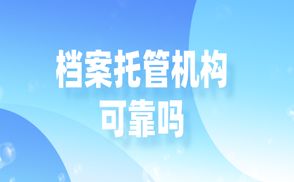档案代办机构可靠吗