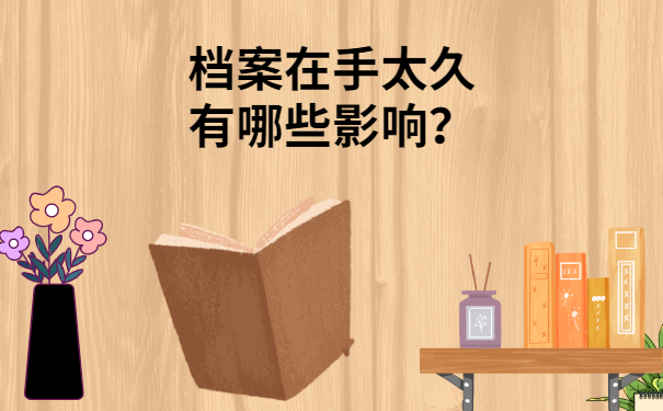 档案在手太久有什么影响
