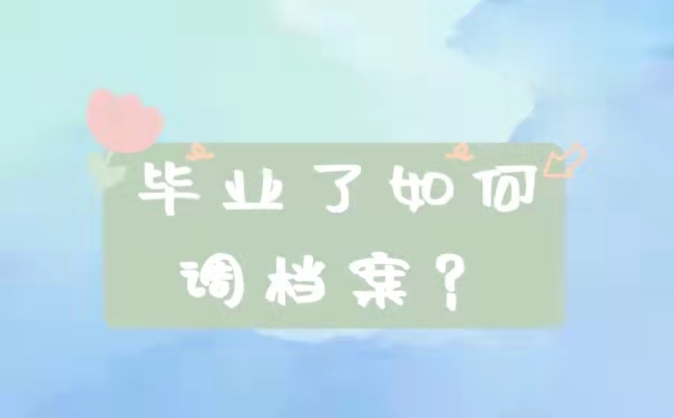 毕业了如何调档案
