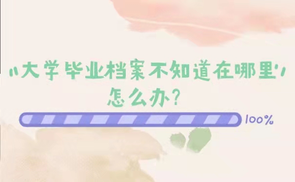 大学毕业后档案不知道在哪怎么办