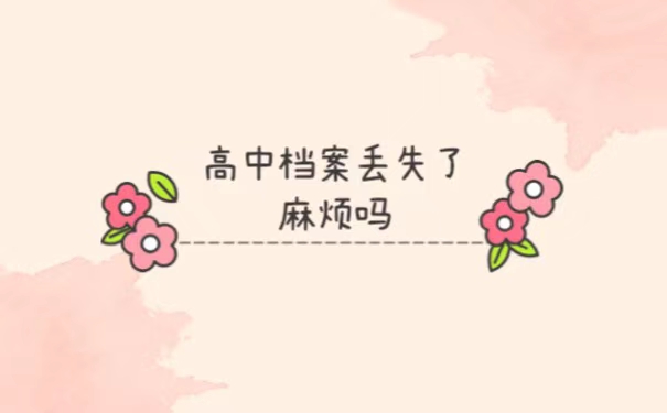 高中档案丢失了麻烦吗