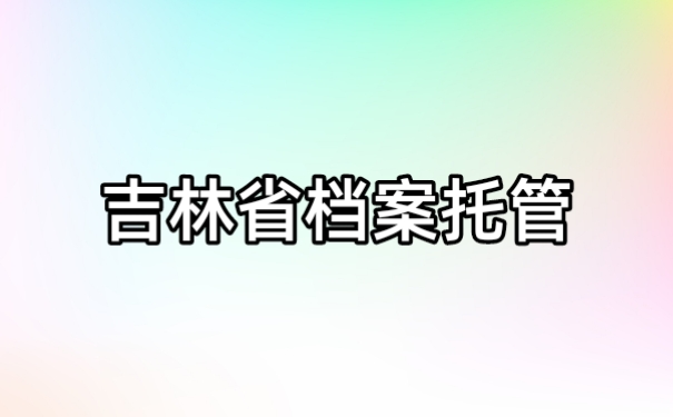 吉林省档案托管