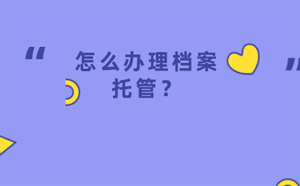 广州人才市场怎么托管人事档案？