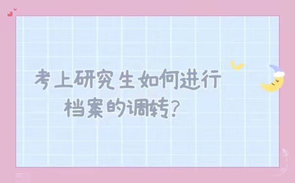 考上研究生如何进行档案的调转
