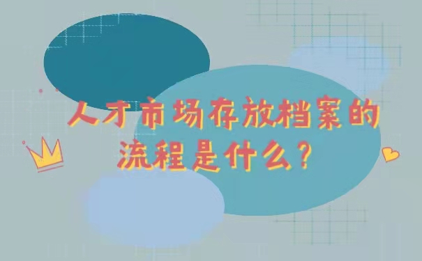 人才市场存放档案的流程是什么