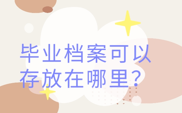 毕业档案可以存放在哪里？