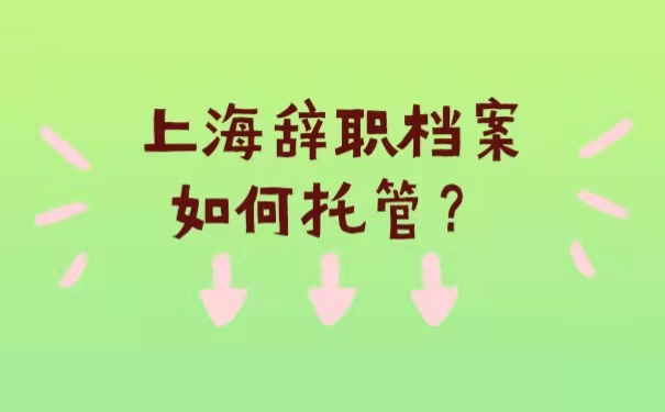 上海辞职档案如何托管？