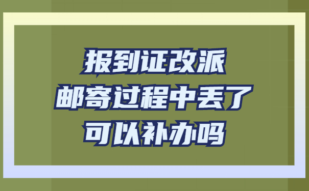 报到证改派邮寄过程中丢了可以补办吗