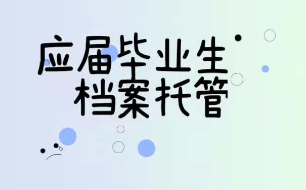 应届毕业生档案托管。