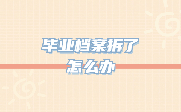 毕业档案自己拆了怎么办