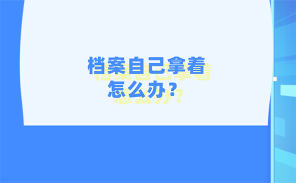 档案留在自己手里有什么后果？ 