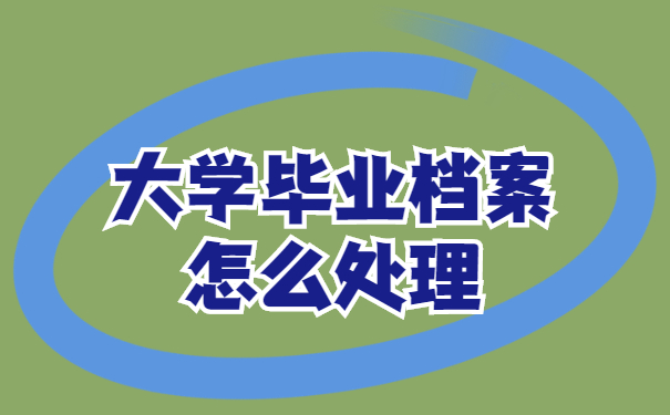 大学毕业档案怎么处理