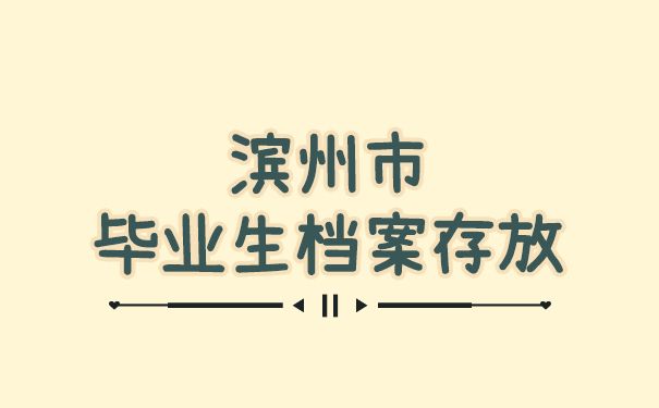 滨州市毕业生档案存放