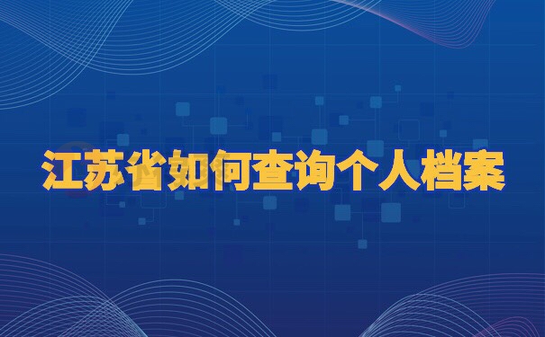 江苏省如何查询个人档案