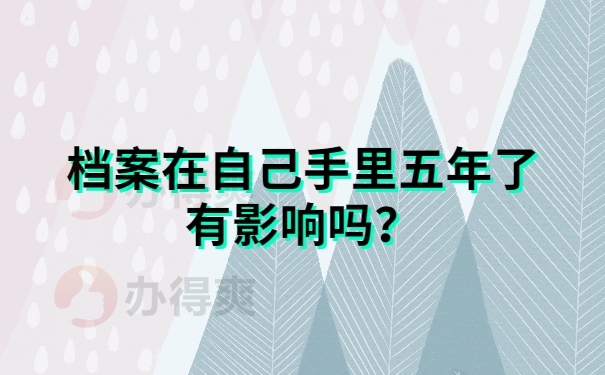 档案在自己手里五年了有影响吗