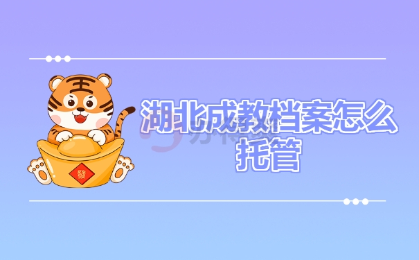湖北成教档案怎么托管