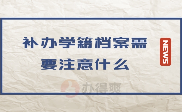 补办学籍档案需要注意什么