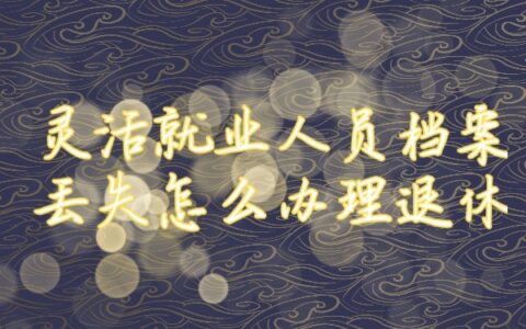 灵活就业人员档案丢失怎么办理退休？