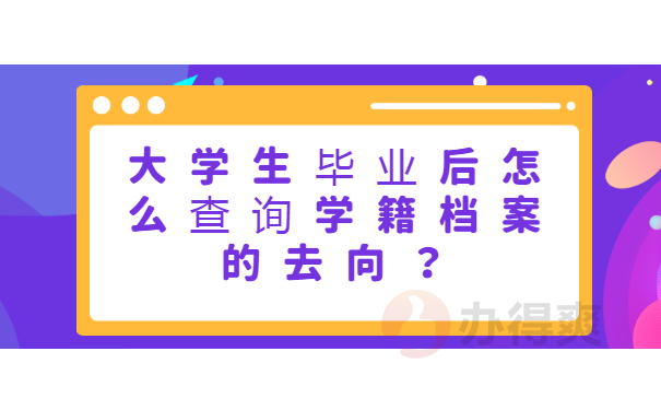 大学生毕业后怎么查询学籍档案的去向