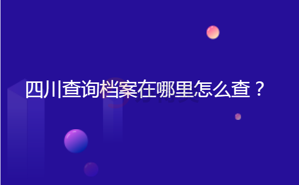 四川查询档案在哪里怎么查