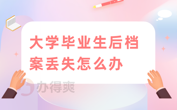 大学毕业后档案丢失怎么办