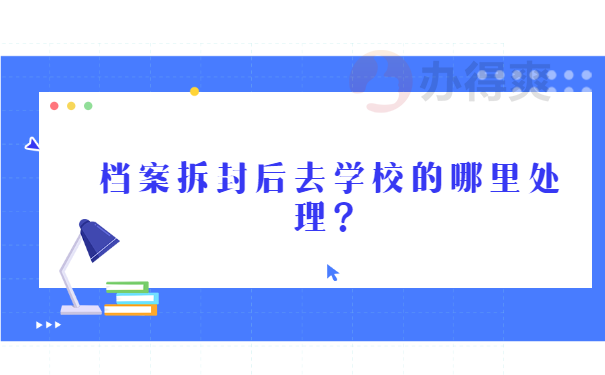 档案拆封后去学校的哪里处理