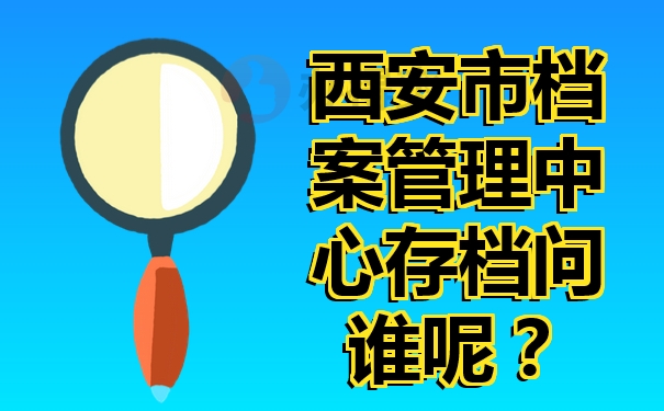 西安市档案管理中心存档问谁呢