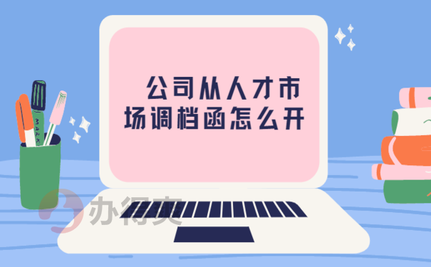 公司从人才市场调档函怎么开