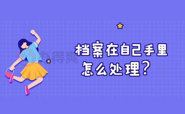 档案在自己手里怎么处理？