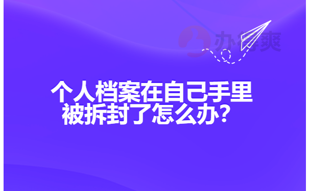 个人档案在自己手里被拆封了怎么办