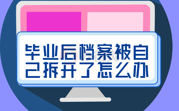 毕业后档案被自己拆开了怎么办