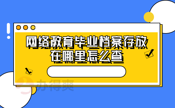 网络教育毕业档案存放在哪里怎么查