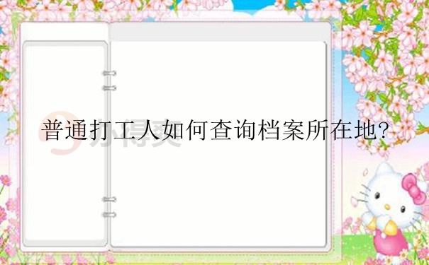 普通打工人如何查询档案所在地？