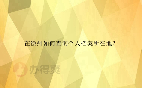 在徐州如何查询个人档案所在地？