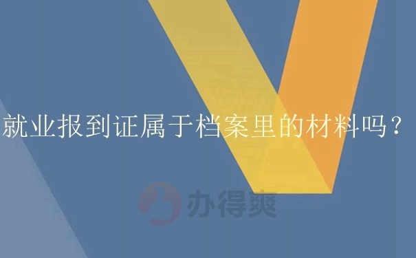 就业报到证属于档案里的材料吗？