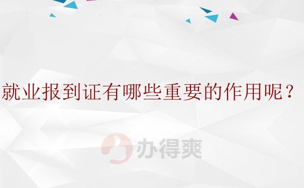 就业报到证有哪些重要的作用呢？