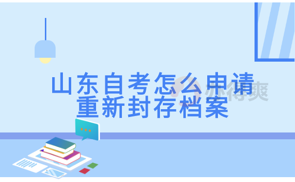 山东自考怎么申请重新封存档案