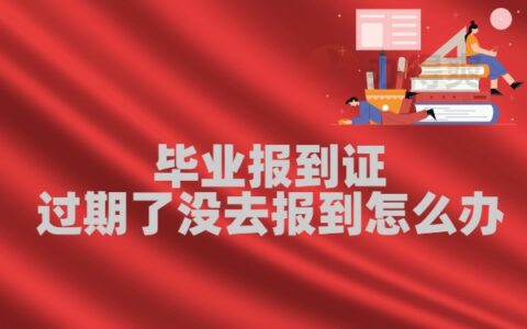 毕业报到证过期了没去报到怎么办