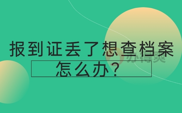 报到证丢了想查档案怎么办？
