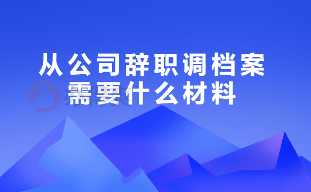 从公司辞职调档案