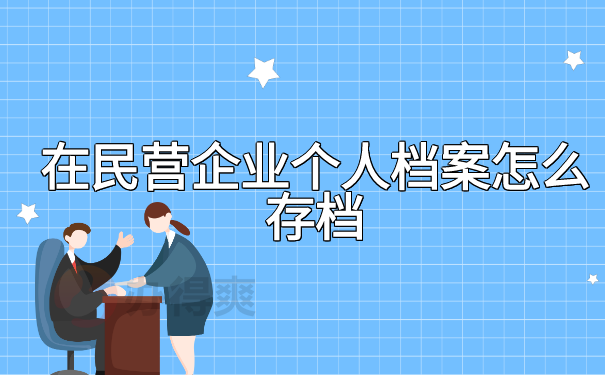 在民营企业个人档案怎么存档