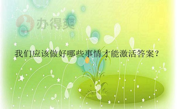 我们应该做好哪些事情才能激活档案？