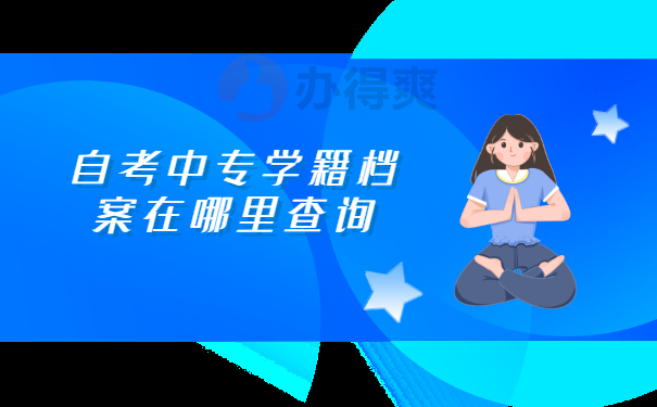 自考中专学籍档案在哪里查询