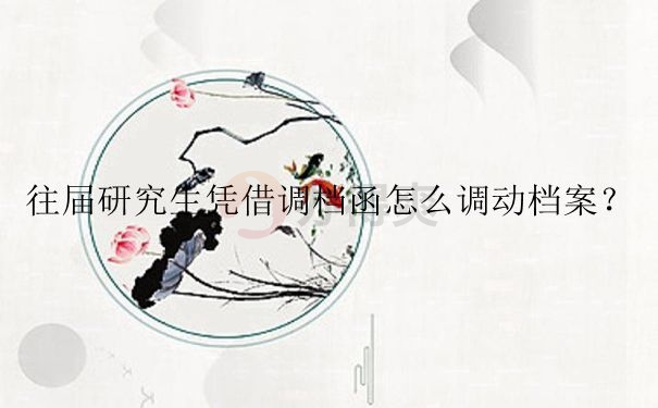 往届生研究生调档函取档案流程是什么？