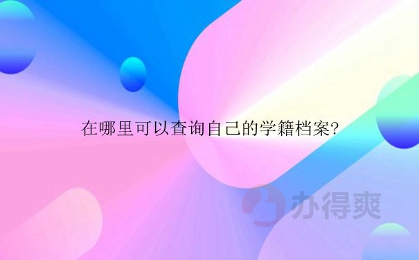 在哪里可以查询自己的学籍档案？