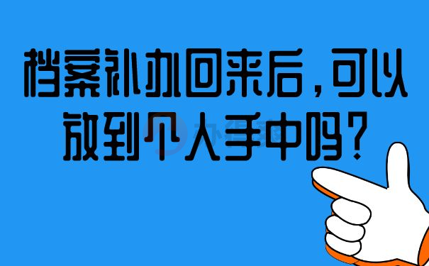 档案补办回来后，可以放到个人手中吗？