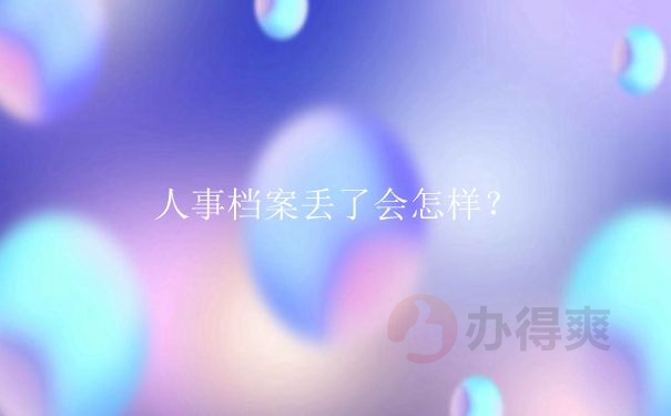 人事档案丢了会怎样？