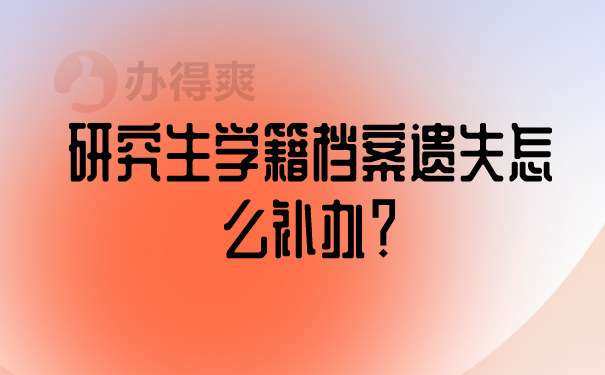 研究生学籍档案遗失怎么补办？